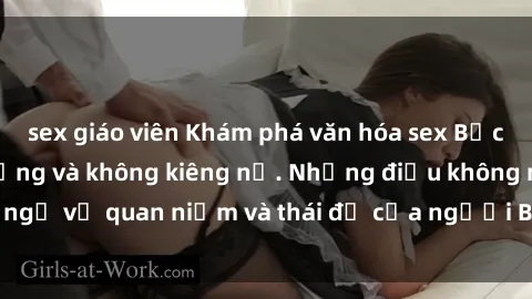 sex giáo viên Khám phá văn hóa sex Bắc Âu: Sự tự do, đa dạng và không kiêng nể. Những điều không ngờ về quan niệm và thái độ của người Bắc Âu đối với tình dục.