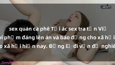 sex quán cà phê Tội ác sex tra tấn Việt Nam: những vụ vi phạm đáng lên án và báo động cho xã hội hiện nay. Đừng lờ đi vấn đề nghiêm trọng này!