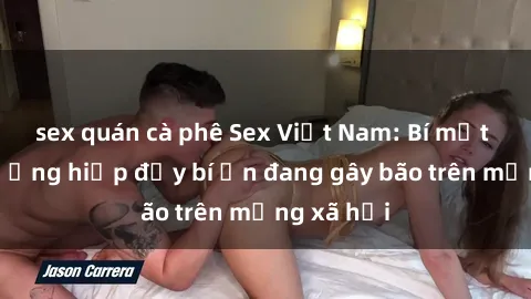 sex quán cà phê Sex Việt Nam: Bí mật về vụ cưỡng hiếp đầy bí ẩn đang gây bão trên mạng xã hội