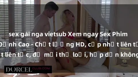 sex gái nga vietsub Xem ngay Sex Phim Hàn Quốc Vietsub Đỉnh Cao - Chất lượng HD, cập nhật liên tục, đủ mọi thể loại, hấp dẫn không thể bỏ qua!