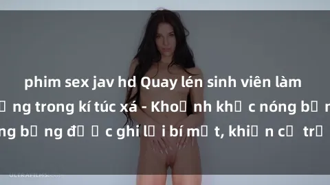 phim sex jav hd Quay lén sinh viên làm tình ngay trên giường trong kí túc xá - Khoảnh khắc nóng bỏng được ghi lại bí mật, khiến cả trường học xôn xao.