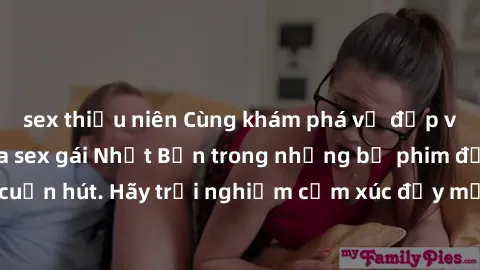 sex thiếu niên Cùng khám phá vẻ đẹp và sức gợi cảm của sex gái Nhật Bản trong những bộ phim đầy nghệ thuật và cuốn hút. Hãy trải nghiệm cảm xúc đầy mới mẻ và sống động từ những cảnh quay tinh tế và qu