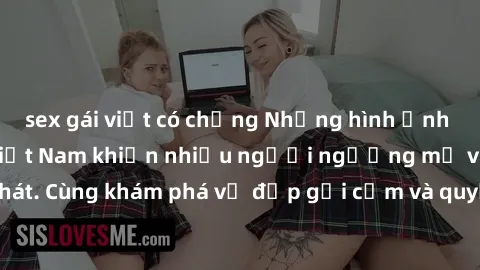 sex gái việt có chồng Những hình ảnh sex gái sinh viên Việt Nam khiến nhiều người ngưỡng mộ và thèm khát. Cùng khám phá vẻ đẹp gợi cảm và quyến rũ của những cô gái trẻ này.