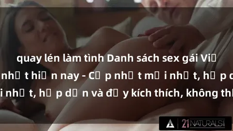 quay lén làm tình Danh sách sex gái Việt Nam sinh viên hot nhất hiện nay - Cập nhật mới nhất, hấp dẫn và đầy kích thích, không thể bỏ qua!