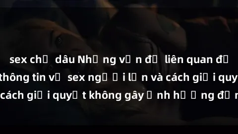 sex chị dâu Những vấn đề liên quan đến việc tiếp cận thông tin về sex người lớn và cách giải quyết không gây ảnh hưởng đến trẻ em