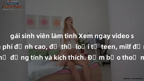 gái sinh viên làm tình Xem ngay video sex không che miễn phí đỉnh cao, đủ thể loại từ teen, milf đến các cảnh quan hệ đồng tính và kích thích. Đảm bảo thoả mãn mọi khả năng kích thích của bạn!