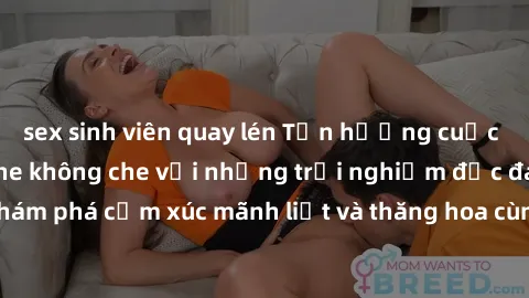 sex sinh viên quay lén Tận hưởng cuộc sống tình dục online không che với những trải nghiệm độc đáo và mới lạ. Khám phá cảm xúc mãnh liệt và thăng hoa cùng đối tác tại các trang web chuyên nghiệp.