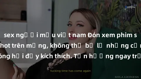 sex người mẫu việt nam Đón xem phim sex mới nhất đang hot trên mạng, không thể bỏ lỡ những cảnh nóng hổi đầy kích thích. Tận hưởng ngay trước khi bị xoá chóng mặt!