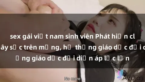 sex gái việt nam sinh viên Phát hiện clip sex nữ sinh gây sốc trên mạng, hệ thống giáo dục đối diện áp lực lớn