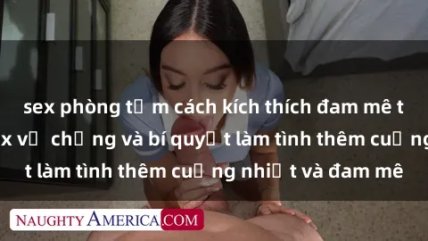 sex phòng tắm cách kích thích đam mê trong hôn nhân: Sex vợ chồng và bí quyết làm tình thêm cuồng nhiệt và đam mê