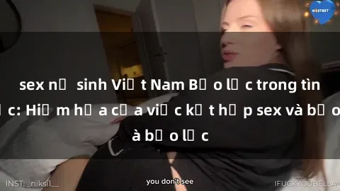 sex nữ sinh Việt Nam Bạo lực trong tình dục: Hiểm họa của việc kết hợp sex và bạo lực