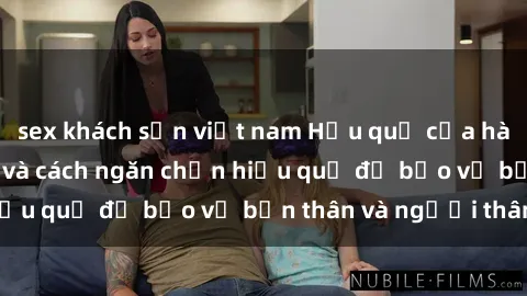 sex khách sạn việt nam Hậu quả của hành vi bạo dâm sex và cách ngăn chặn hiệu quả để bảo vệ bản thân và người thân