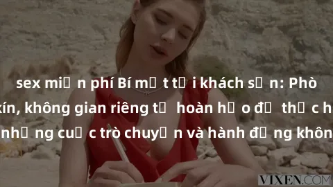 sex miễn phí Bí mật tại khách sạn: Phòng quay lén khép kín, không gian riêng tư hoàn hảo để thực hiện những cuộc trò chuyện và hành động không bị người khác phát hiện.