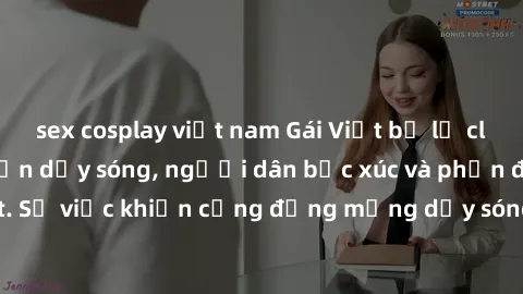 sex cosplay việt nam Gái Việt bị lộ clip sex khiến dư luận dậy sóng, người dân bức xúc và phản đối gay gắt. Sự việc khiến cộng đồng mạng dậy sóng và yêu cầu xử lý nghiêm ngặt.