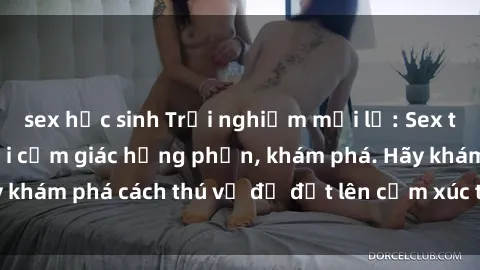 sex học sinh Trải nghiệm mới lạ: Sex trong xe hơi đem lại cảm giác hưng phấn, khám phá. Hãy khám phá cách thú vị để đốt lên cảm xúc trong cuộc tình!