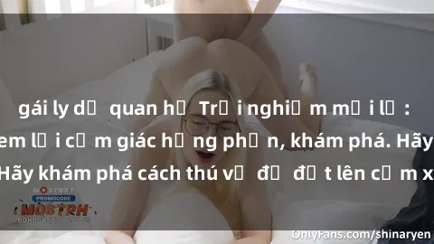 gái ly dị quan hệ Trải nghiệm mới lạ: Sex trong xe hơi đem lại cảm giác hưng phấn, khám phá. Hãy khám phá cách thú vị để đốt lên cảm xúc trong cuộc tình!