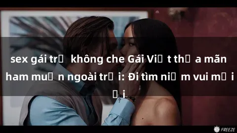 sex gái trẻ không che Gái Việt thỏa mãn ham muốn ngoài trời: Đi tìm niềm vui mới