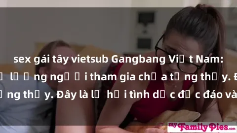 sex gái tây vietsub Gangbang Việt Nam: Kỷ lục mới với số lượng người tham gia chưa từng thấy. Đây là lễ hội tình dục độc đáo và gây sốc.