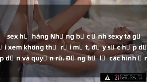 sex họ hàng Những bức ảnh sexy tá gợi cảm khiến người xem không thể rời mắt, đầy sức hấp dẫn và quyến rũ. Đừng bỏ lỡ các hình ảnh nóng bỏng này!