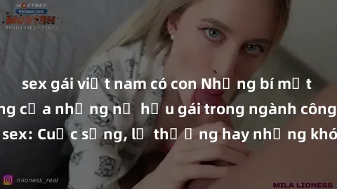 sex gái việt nam có con Những bí mật đằng sau cuộc sống của những nữ hầu gái trong ngành công nghiệp sex: Cuộc sống, lẽ thường hay những khó khăn mà họ phải đối mặt.