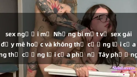 sex người mỹ Những bí mật về sex gái Tây: Sự quyến rũ đầy mê hoặc và không thể cưỡng lại của phụ nữ Tây phương