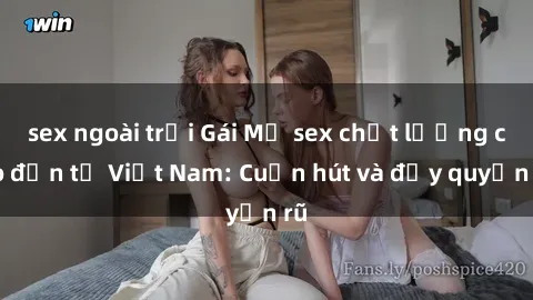 sex ngoài trời Gái Mỹ sex chất lượng cao đến từ Việt Nam: Cuốn hút và đầy quyến rũ