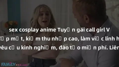 sex cosplay anime Tuyển gái call girl Việt Nam gợi cảm, đẹp mắt, kiếm thu nhập cao, làm việc linh hoạt, không yêu cầu kinh nghiệm, đào tạo miễn phí. Liên hệ ngay để biết thêm chi tiết!