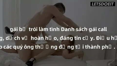 gái bị trói làm tình Danh sách gái call girl vip chất lượng, dịch vụ hoàn hảo, đáng tin cậy. Điều hấp dẫn cho các quý ông thượng đẳng tại thành phố. Hãy nhấc máy và đặt lịch ngay!