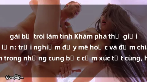 gái bị trói làm tình Khám phá thế giới mới với sex người lớn: trải nghiệm đầy mê hoặc và đắm chìm trong những cung bậc cảm xúc tột cùng, hứng khởi và cuốn hút.