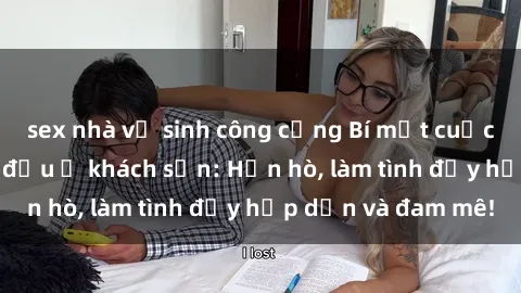 sex nhà vệ sinh công cộng Bí mật cuộc hẹn gái Việt lần đầu ở khách sạn: Hẹn hò, làm tình đầy hấp dẫn và đam mê!