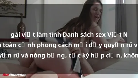 gái việt làm tình Danh sách sex Việt Nam không che - Ảnh toàn cảnh phong cách mới đầy quyến rũ và nóng bỏng, cực kỳ hấp dẫn, không thể bỏ qua!