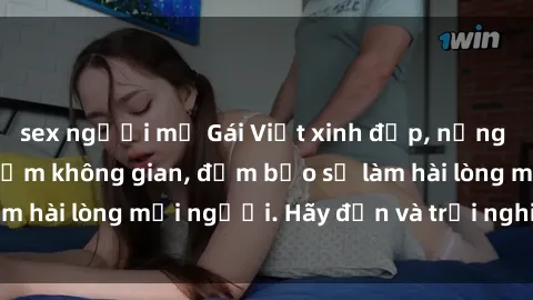 sex người mỹ Gái Việt xinh đẹp, nồng nàn làm tình say đắm không gian, đảm bảo sẽ làm hài lòng mọi người. Hãy đến và trải nghiệm ngay!