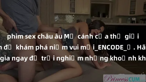 phim sex châu âu Mở cánh cửa thế giới sex MILF Việt Nam để khám phá niềm vui mới_ENCODE_. Hãy tham gia ngay để trải nghiệm những khoảnh khắc đầy kích thích và đam mê.