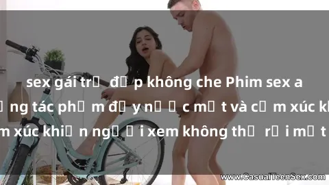 sex gái trẻ đẹp không che Phim sex anime đỉnh cao: Những tác phẩm đầy nước mắt và cảm xúc khiến người xem không thể rời mắt khỏi màn hình